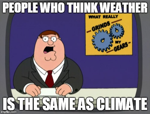 Peter Griffin News Meme | PEOPLE WHO THINK WEATHER IS THE SAME AS CLIMATE | image tagged in memes,peter griffin news | made w/ Imgflip meme maker
