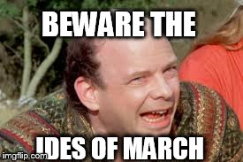 BEWARE THE IDES OF MARCH | image tagged in the princess bride | made w/ Imgflip meme maker