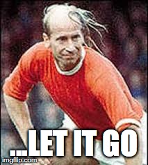 Baldness | ...LET IT GO | image tagged in bobby charlton combover | made w/ Imgflip meme maker