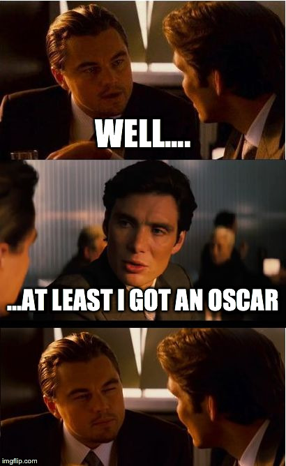 Inception | WELL.... ...AT LEAST I GOT AN OSCAR | image tagged in memes,inception | made w/ Imgflip meme maker