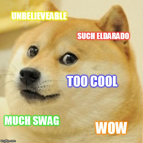 Doge Meme | UNBELIEVEABLE SUCH ELDARADO TOO COOL MUCH SWAG WOW | image tagged in memes,doge | made w/ Imgflip meme maker