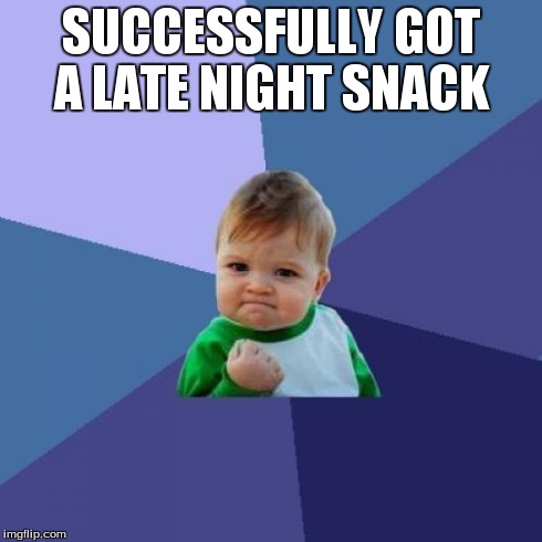 Success Kid Meme | SUCCESSFULLY GOT A LATE NIGHT SNACK | image tagged in memes,success kid | made w/ Imgflip meme maker