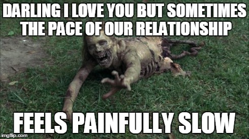 bicycle girl from Walking Dead | DARLING I LOVE YOU BUT SOMETIMES THE PACE OF OUR RELATIONSHIP FEELS PAINFULLY SLOW | image tagged in bicycle girl from walking dead | made w/ Imgflip meme maker