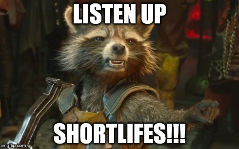 Rocket Raccoon | LISTEN UP SHORTLIFES!!! | image tagged in rocket raccoon | made w/ Imgflip meme maker