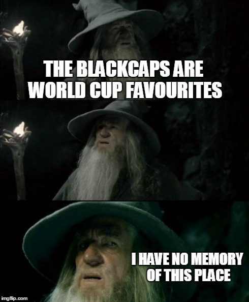 Confused Gandalf | THE BLACKCAPS ARE WORLD CUP FAVOURITES I HAVE NO MEMORY OF THIS PLACE | image tagged in memes,confused gandalf | made w/ Imgflip meme maker