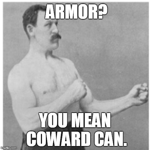Overly Manly Man Meme | ARMOR? YOU MEAN COWARD CAN. | image tagged in memes,overly manly man | made w/ Imgflip meme maker