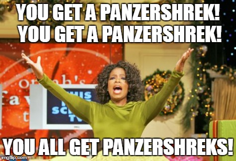 You Get An X And You Get An X Meme | YOU GET A PANZERSHREK! YOU GET A PANZERSHREK! YOU ALL GET PANZERSHREKS! | image tagged in memes,you get an x and you get an x | made w/ Imgflip meme maker