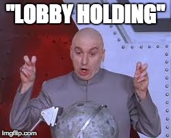 Dr Evil Laser Meme | "LOBBY HOLDING" | image tagged in memes,dr evil laser | made w/ Imgflip meme maker