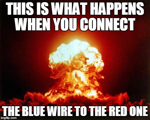 Nuclear Explosion Meme | THIS IS WHAT HAPPENS WHEN YOU CONNECT THE BLUE WIRE TO THE RED ONE | image tagged in memes,nuclear explosion | made w/ Imgflip meme maker