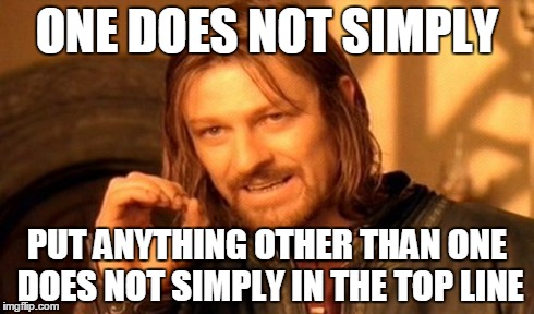 One Does Not Simply Meme | ONE DOES NOT SIMPLY PUT ANYTHING OTHER THAN ONE DOES NOT SIMPLY IN THE TOP LINE | image tagged in memes,one does not simply | made w/ Imgflip meme maker