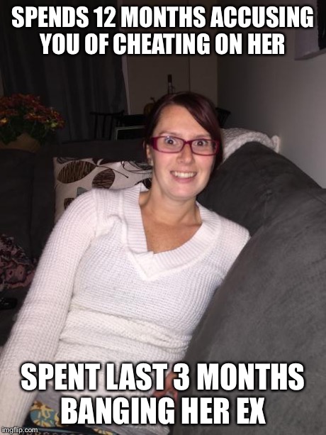 2 faced girl | SPENDS 12 MONTHS ACCUSING YOU OF CHEATING ON HER SPENT LAST 3 MONTHS BANGING HER EX | image tagged in 2 faced girl | made w/ Imgflip meme maker