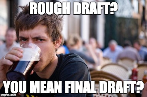 Lazy College Senior | ROUGH DRAFT? YOU MEAN FINAL DRAFT? | image tagged in memes,lazy college senior,AdviceAnimals | made w/ Imgflip meme maker
