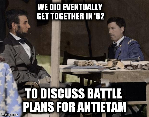 WE DID EVENTUALLY GET TOGETHER IN '62 TO DISCUSS BATTLE PLANS FOR ANTIETAM | image tagged in abe lincoln and brian williams | made w/ Imgflip meme maker