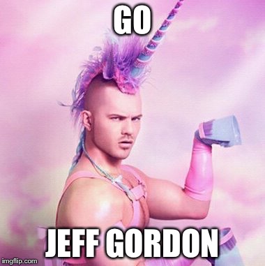 Unicorn MAN | GO JEFF GORDON | image tagged in memes,unicorn man | made w/ Imgflip meme maker