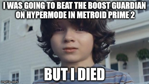 But I Died | I WAS GOING TO BEAT THE BOOST GUARDIAN ON HYPERMODE IN METROID PRIME 2 BUT I DIED | image tagged in but i died,metroid,memes | made w/ Imgflip meme maker