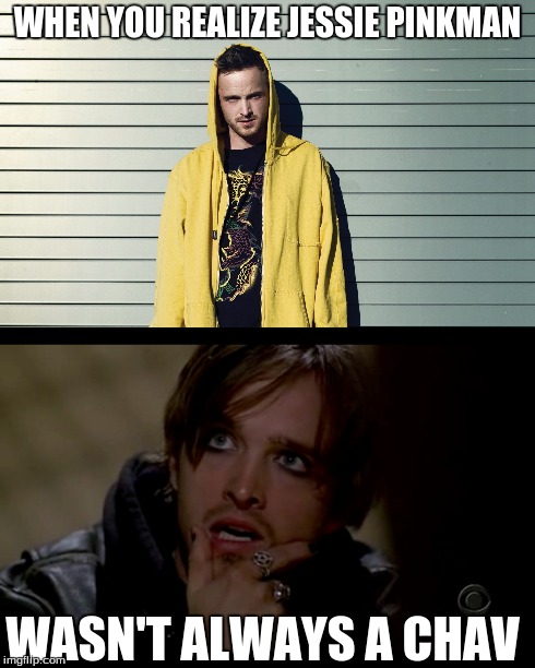 jessie wasn't always a chav  | WHEN YOU REALIZE JESSIE PINKMAN WASN'T ALWAYS A CHAV | image tagged in breaking bad | made w/ Imgflip meme maker