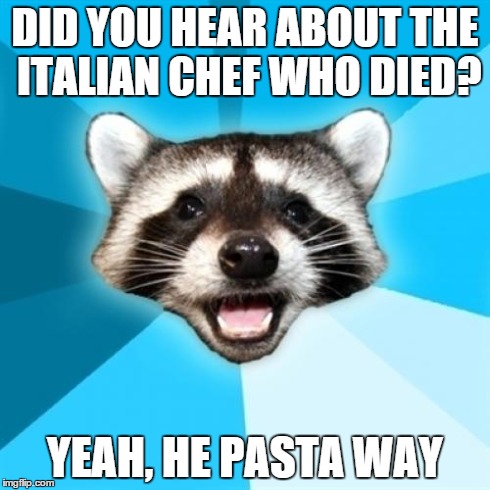 Lame Pun Coon | DID YOU HEAR ABOUT THE ITALIAN CHEF WHO DIED? YEAH, HE PASTA WAY | image tagged in memes,lame pun coon | made w/ Imgflip meme maker