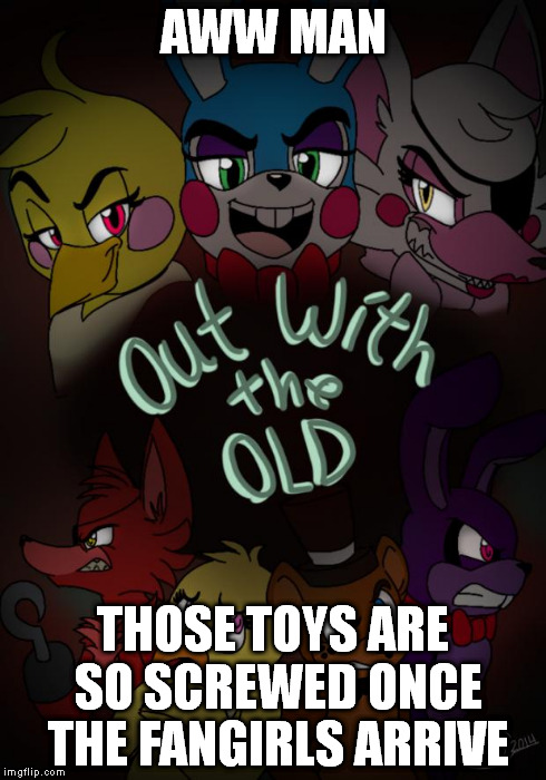 Aw hell naw | AWW MAN THOSE TOYS ARE SO SCREWED ONCE THE FANGIRLS ARRIVE | image tagged in aw hell naw | made w/ Imgflip meme maker