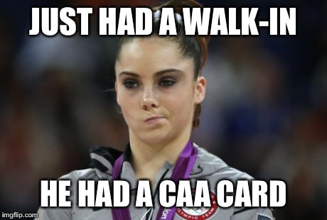 McKayla Maroney Not Impressed | JUST HAD A WALK-IN HE HAD A CAA CARD | image tagged in memes,mckayla maroney not impressed | made w/ Imgflip meme maker