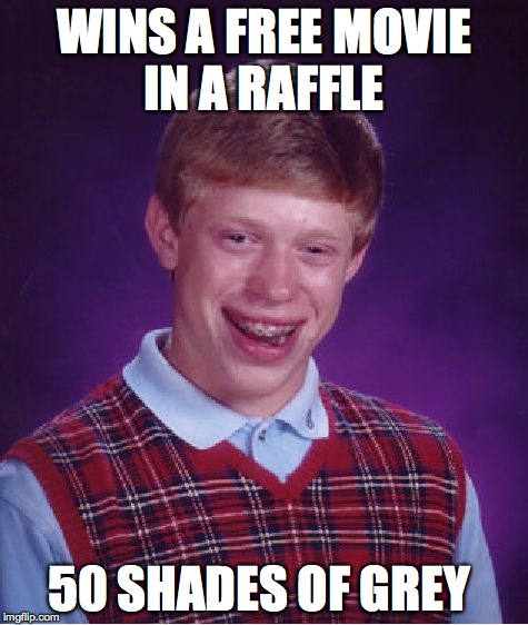Bad Luck Brian | WINS A FREE MOVIE IN A RAFFLE 50 SHADES OF GREY | image tagged in memes,bad luck brian | made w/ Imgflip meme maker
