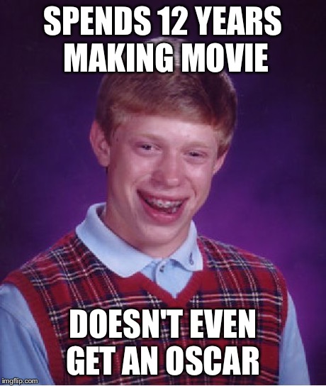 Bad Luck Brian | SPENDS 12 YEARS MAKING MOVIE DOESN'T EVEN GET AN OSCAR | image tagged in memes,bad luck brian,AdviceAnimals | made w/ Imgflip meme maker