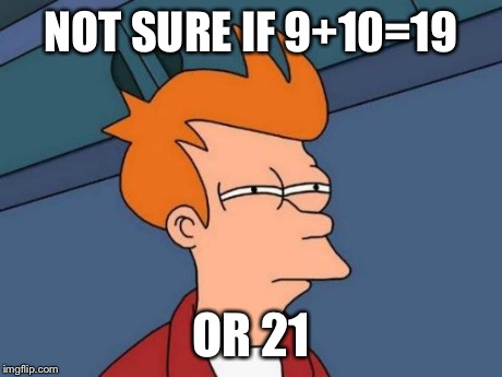 Futurama Fry | NOT SURE IF 9+10=19 OR 21 | image tagged in memes,futurama fry | made w/ Imgflip meme maker