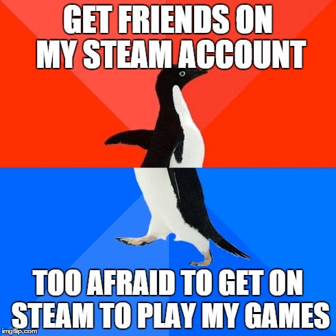 Socially Awesome Awkward Penguin | GET FRIENDS ON MY STEAM ACCOUNT TOO AFRAID TO GET ON STEAM TO PLAY MY GAMES | image tagged in memes,socially awesome awkward penguin,AdviceAnimals | made w/ Imgflip meme maker