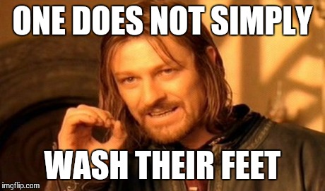 One Does Not Simply | ONE DOES NOT SIMPLY WASH THEIR FEET | image tagged in memes,one does not simply | made w/ Imgflip meme maker
