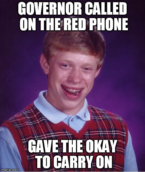 Bad Luck Brian Meme | GOVERNOR CALLED ON THE RED PHONE GAVE THE OKAY TO CARRY ON | image tagged in memes,bad luck brian | made w/ Imgflip meme maker