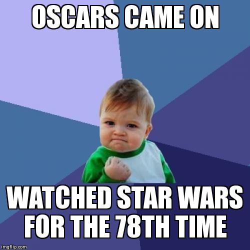 Success Kid Meme | OSCARS CAME ON WATCHED STAR WARS FOR THE 78TH TIME | image tagged in memes,success kid | made w/ Imgflip meme maker