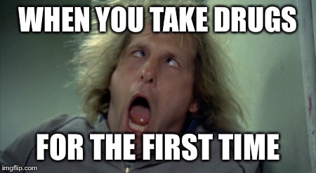 Scary Harry | WHEN YOU TAKE DRUGS FOR THE FIRST TIME | image tagged in memes,scary harry | made w/ Imgflip meme maker