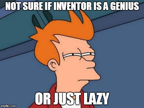 Invention | NOT SURE IF INVENTOR IS A GENIUS OR JUST LAZY | image tagged in memes,futurama fry | made w/ Imgflip meme maker