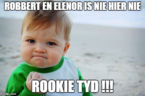 Success Kid Original | ROBBERT EN ELENOR IS NIE HIER NIE ROOKIE TYD !!! | image tagged in memes,success kid original | made w/ Imgflip meme maker