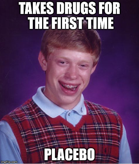 Bad Luck Brian Meme | TAKES DRUGS FOR THE FIRST TIME PLACEBO | image tagged in memes,bad luck brian | made w/ Imgflip meme maker