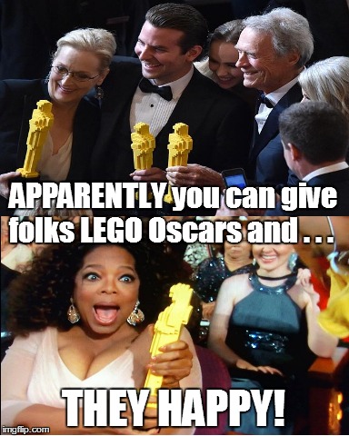Lego Oscars are just as good! | APPARENTLY you can give folks LEGO Oscars and . . . THEY HAPPY! | image tagged in oscar,lego,funny | made w/ Imgflip meme maker