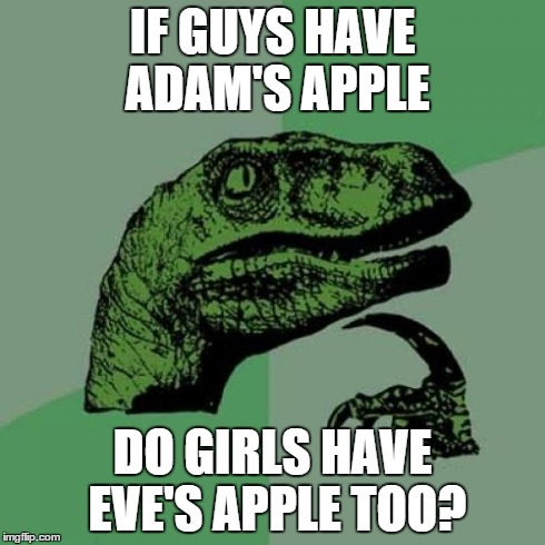Philosoraptor Meme | IF GUYS HAVE ADAM'S APPLE DO GIRLS HAVE EVE'S APPLE TOO? | image tagged in memes,philosoraptor | made w/ Imgflip meme maker