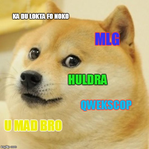 Doge | KA DU LOKTA FO NOKO MLG QWEKSCOP U MAD BRO HULDRA | image tagged in memes,doge | made w/ Imgflip meme maker