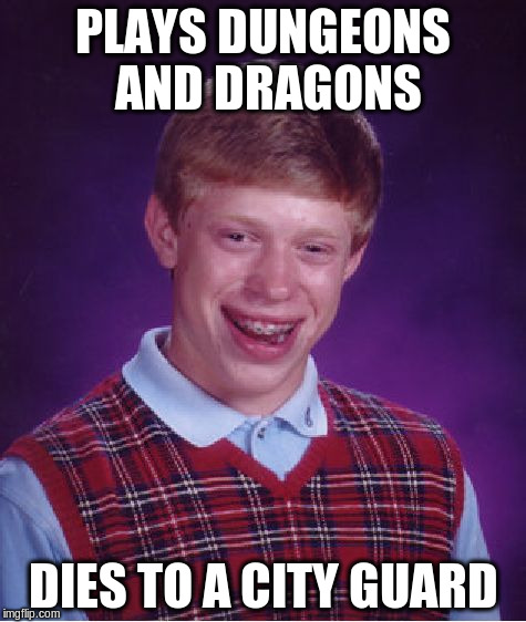 Bad Luck Brian | PLAYS DUNGEONS AND DRAGONS DIES TO A CITY GUARD | image tagged in memes,bad luck brian | made w/ Imgflip meme maker