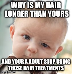 Skeptical Baby | WHY IS MY HAIR LONGER THAN YOURS AND YOUR A ADULT STOP USING THOSE HAIR TREATMENTS | image tagged in memes,skeptical baby | made w/ Imgflip meme maker