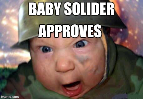 soldier baby | BABY SOLIDER APPROVES | image tagged in soldier baby | made w/ Imgflip meme maker