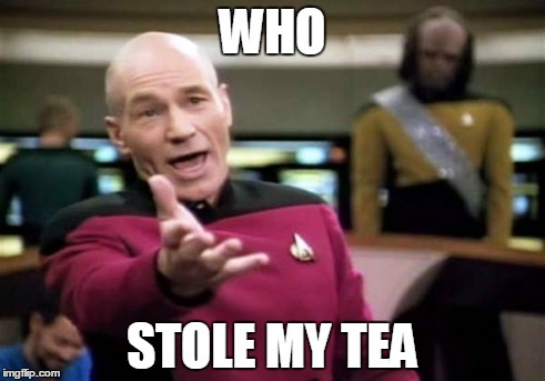 Picard Wtf Meme | WHO STOLE MY TEA | image tagged in memes,picard wtf | made w/ Imgflip meme maker