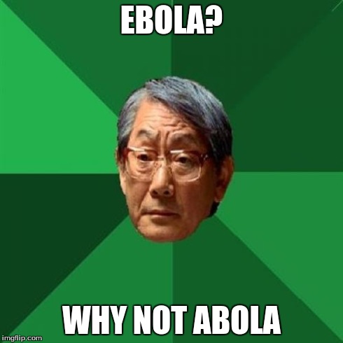High Expectations Asian Father Meme | EBOLA? WHY NOT ABOLA | image tagged in memes,high expectations asian father | made w/ Imgflip meme maker