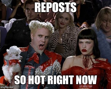 Mugatu So Hot Right Now | REPOSTS SO HOT RIGHT NOW | image tagged in memes,mugatu so hot right now | made w/ Imgflip meme maker