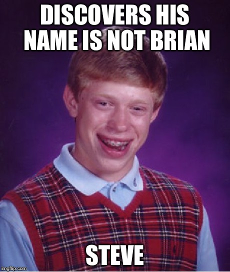 Bad Luck Brian | DISCOVERS HIS NAME IS NOT BRIAN STEVE | image tagged in memes,bad luck brian | made w/ Imgflip meme maker