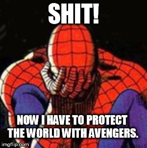 Sad Spiderman | SHIT! NOW I HAVE TO PROTECT THE WORLD WITH AVENGERS. | image tagged in memes,sad spiderman,spiderman | made w/ Imgflip meme maker