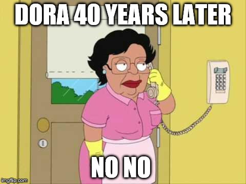Consuela Meme | DORA 40 YEARS LATER NO NO | image tagged in memes,consuela | made w/ Imgflip meme maker