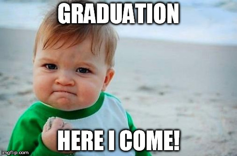 Victory Baby | GRADUATION HERE I COME! | image tagged in victory baby | made w/ Imgflip meme maker
