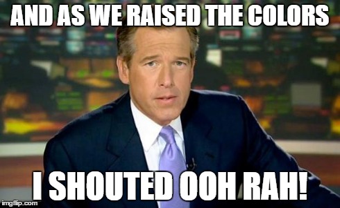 Brian Williams Was There | AND AS WE RAISED THE COLORS I SHOUTED OOH RAH! | image tagged in memes,brian williams was there | made w/ Imgflip meme maker