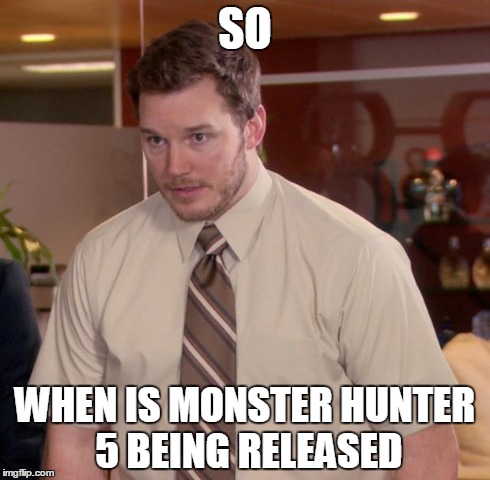 Afraid To Ask Andy | SO WHEN IS MONSTER HUNTER 5 BEING RELEASED | image tagged in memes,afraid to ask andy | made w/ Imgflip meme maker