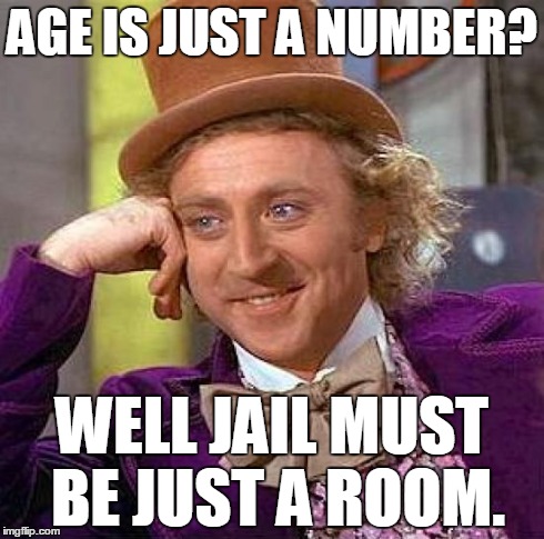 Creepy Condescending Wonka Meme | AGE IS JUST A NUMBER? WELL JAIL MUST BE JUST A ROOM. | image tagged in memes,creepy condescending wonka | made w/ Imgflip meme maker